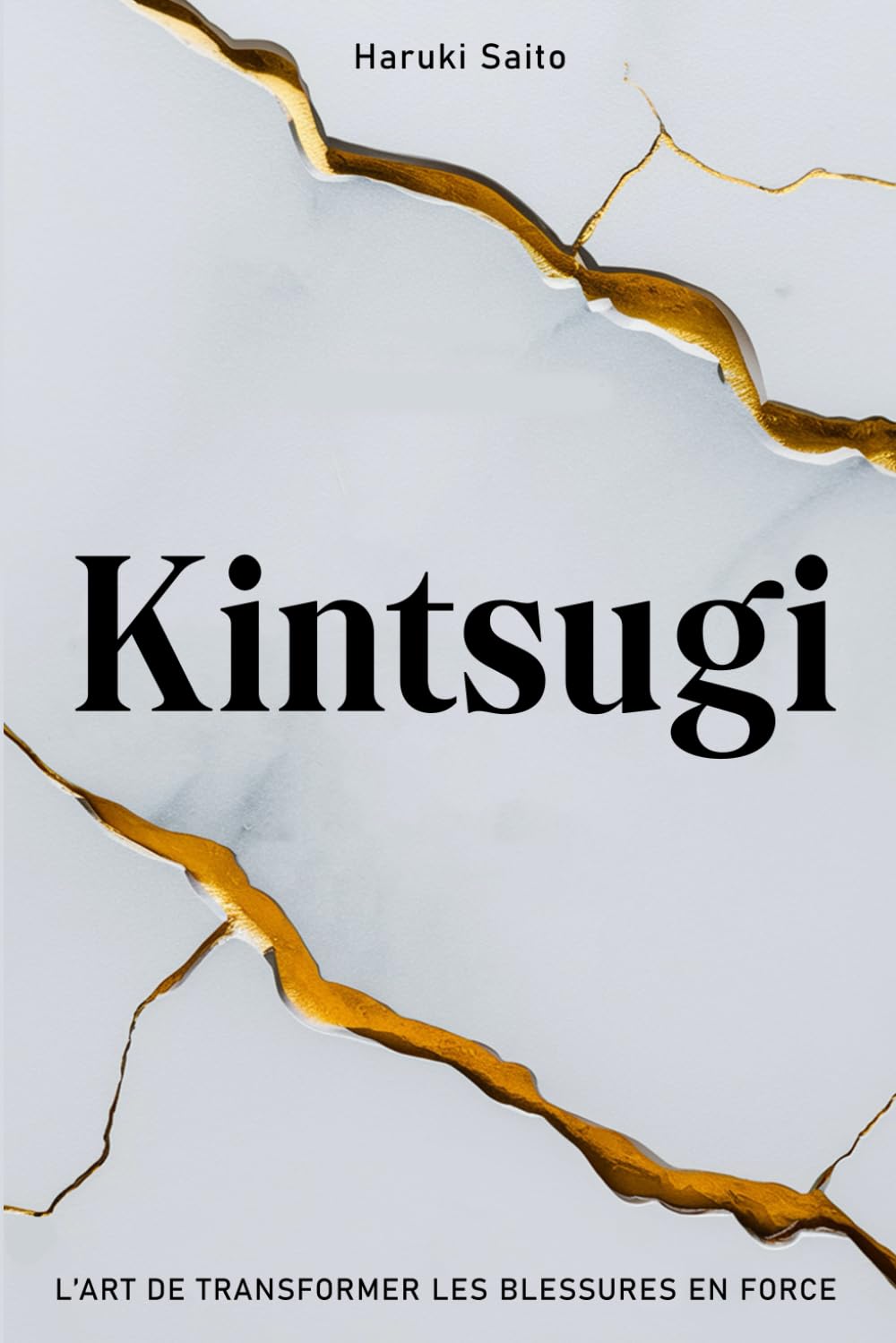 KINTSUGI: L’Art de Transformer les Blessures en Force. Comment embrasser ses Imperfections, réparer ses Fissures et renaître plus Fort(e) qu’avant. book