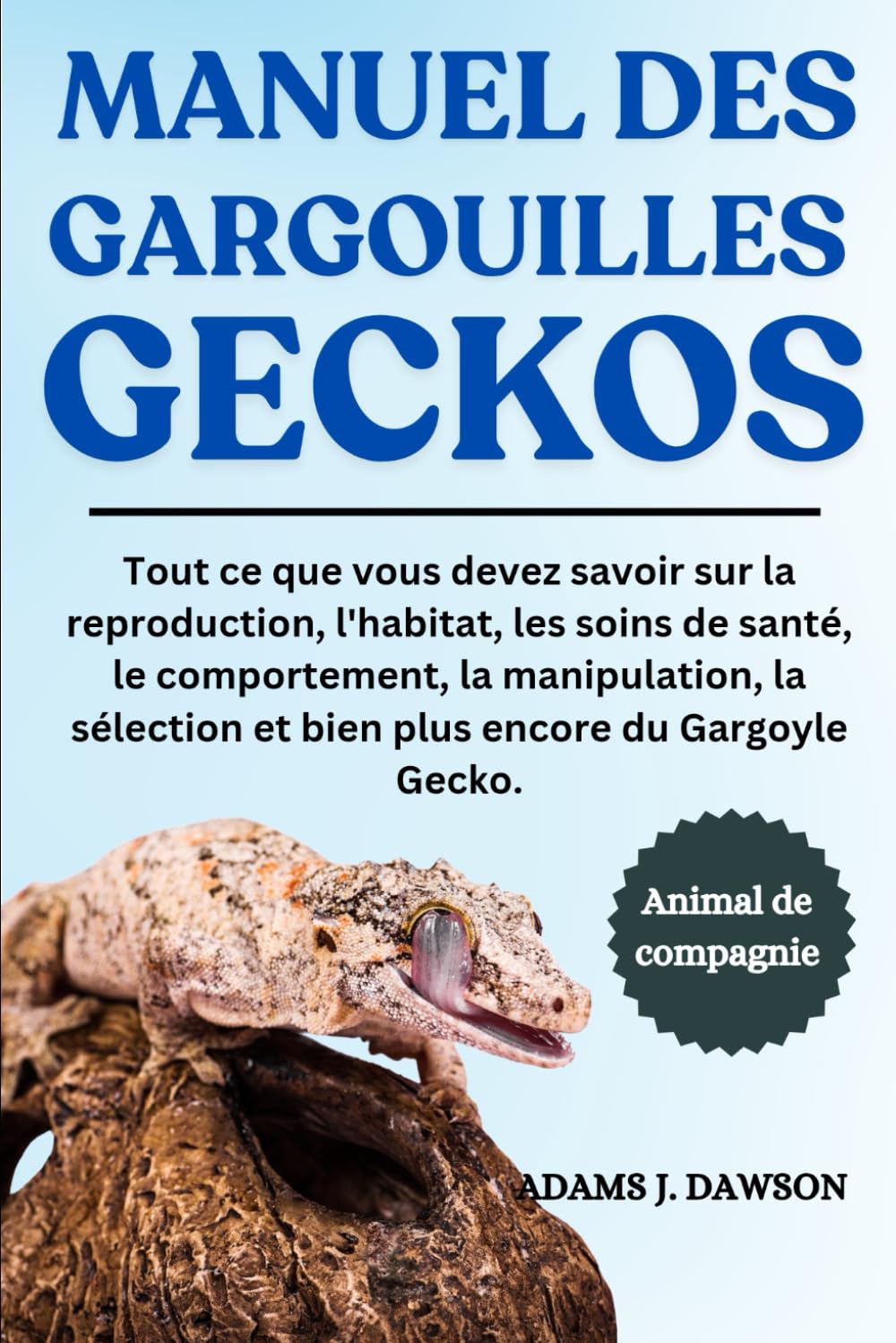 MANUEL DES GARGOUILLES GECKOS: Tout ce que vous devez savoir sur la reproduction, l'habitat, les soins de santé, le comportement, la manipulation, la sélection et bien plus encore du Gargoyle Gecko. book