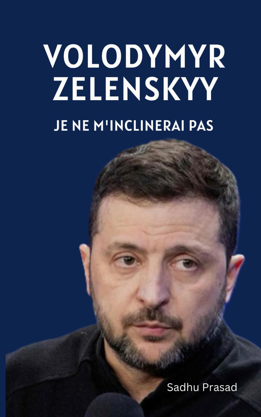 Volodymyr Zelenskyy - Je ne m'inclinerai Pas: Volodymyr Zelensky et La Guerre Russo-Ukrainienne | L'histoire d'un Homme Courageux | Zelensky Contre Poutine book