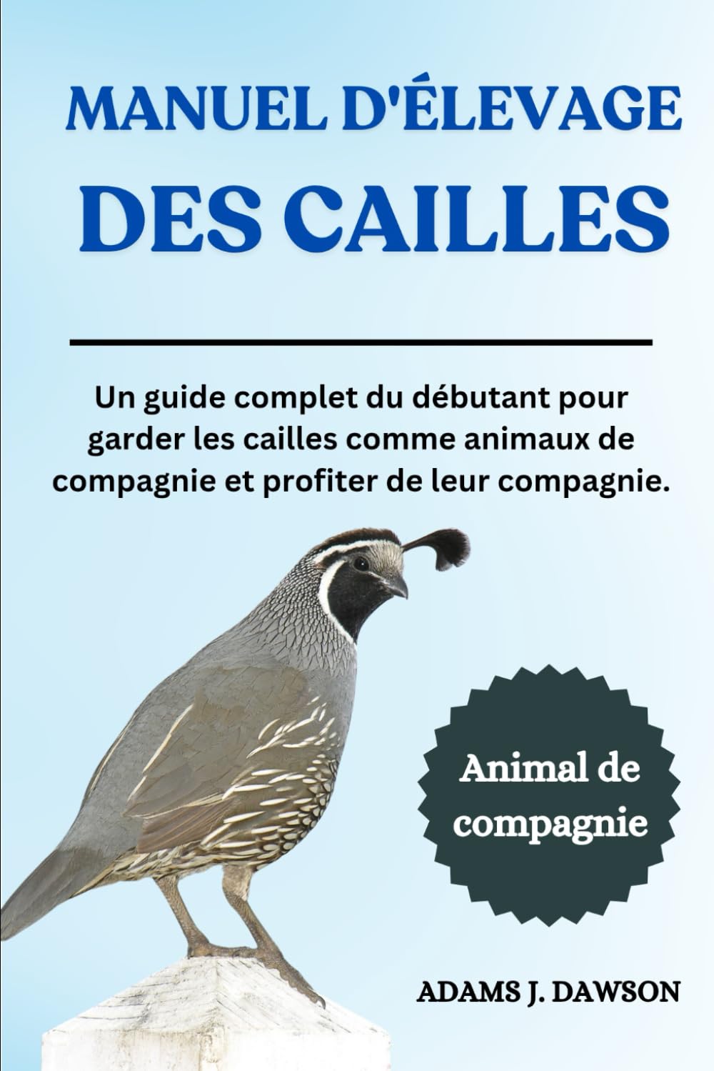 MANUEL D'ÉLEVAGE DES CAILLES: Un guide complet du débutant pour garder les cailles comme animaux de compagnie et profiter de leur compagnie. book