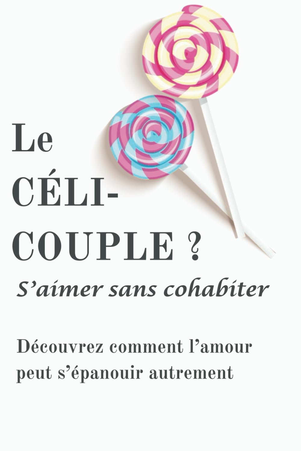 Le célicouple : S’aimer sans Cohabiter - Découvrez comment l’amour peut s’épanouir autrement - Vivre séparément: Témoignages et réflexions sur une ... autrement – Living apart together (LAT) book