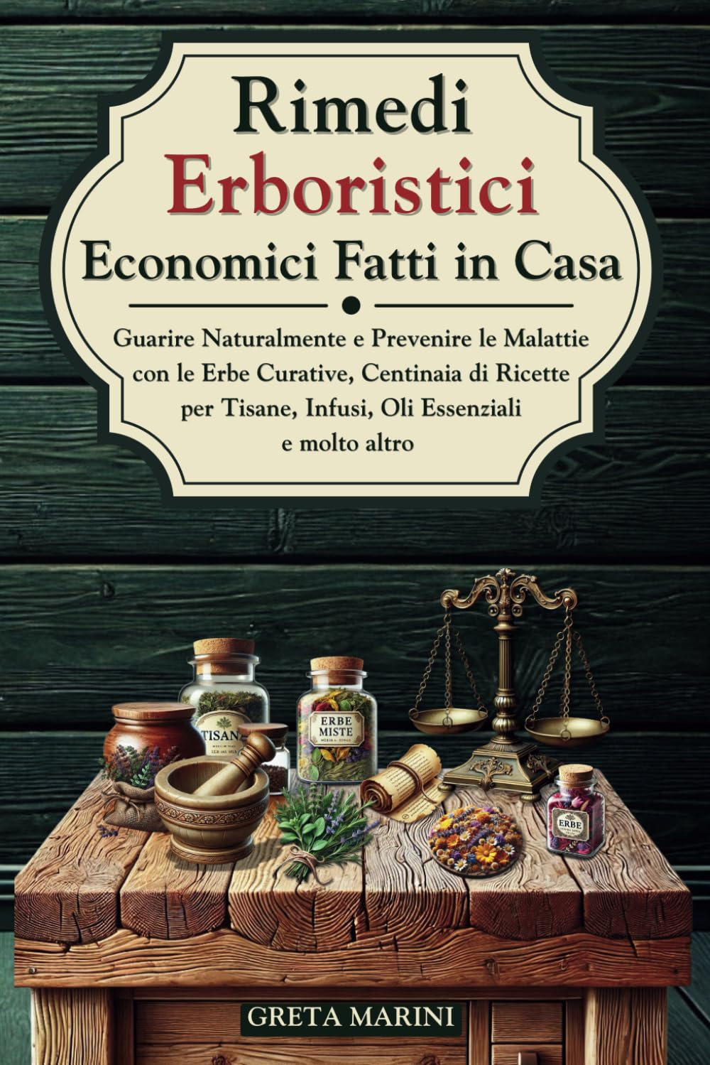 RIMEDI ERBORISTICI ECONOMICI FATTI IN CASA: Guarire Naturalmente e Prevenire le Malattie con le Erbe Curative, Centinaia di Ricette per Tisane, Infusi, oli essenziali e molto altro book