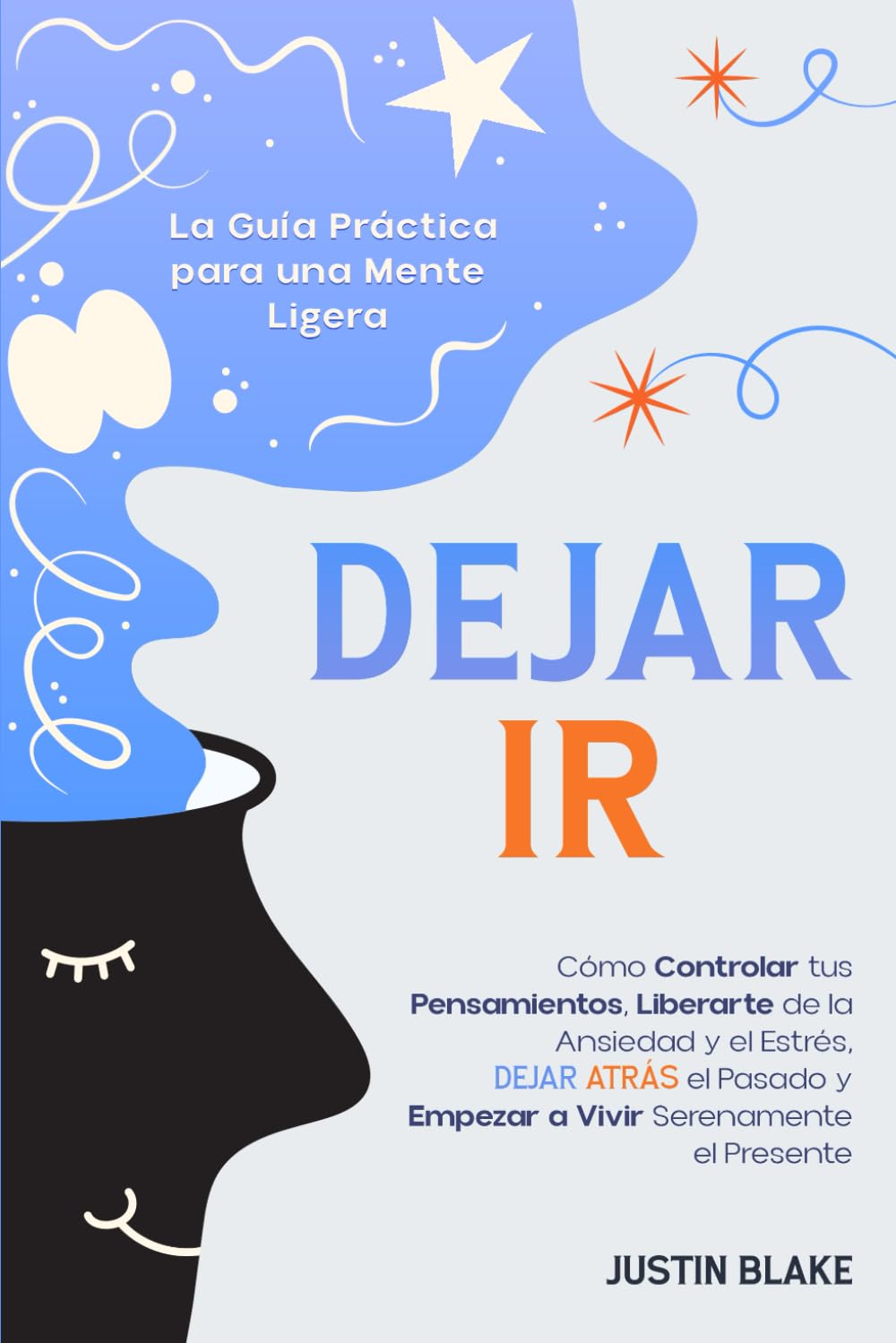 Dejar ir: La Guía Práctica para una Mente Ligera. Cómo Controlar tus Pensamientos, Liberarte de la Ansiedad y el Estrés, Dejar Atrás el Pasado y Empezar a Vivir Serenamente el Presente book