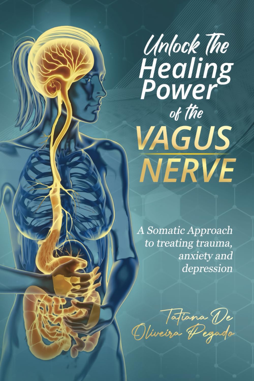 Unlock The Healing Power Of The Vagus Nerve: A Somatic Approach to treating trauma, anxiety, and depression book