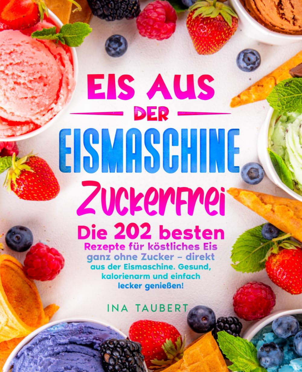 Eis aus der Eismaschine Zuckerfrei: Die 202 besten Rezepte für köstliches Eis ganz ohne Zucker – direkt aus der Eismaschine. Gesund, kalorienarm und einfach lecker genießen! Cooking & Enjoying