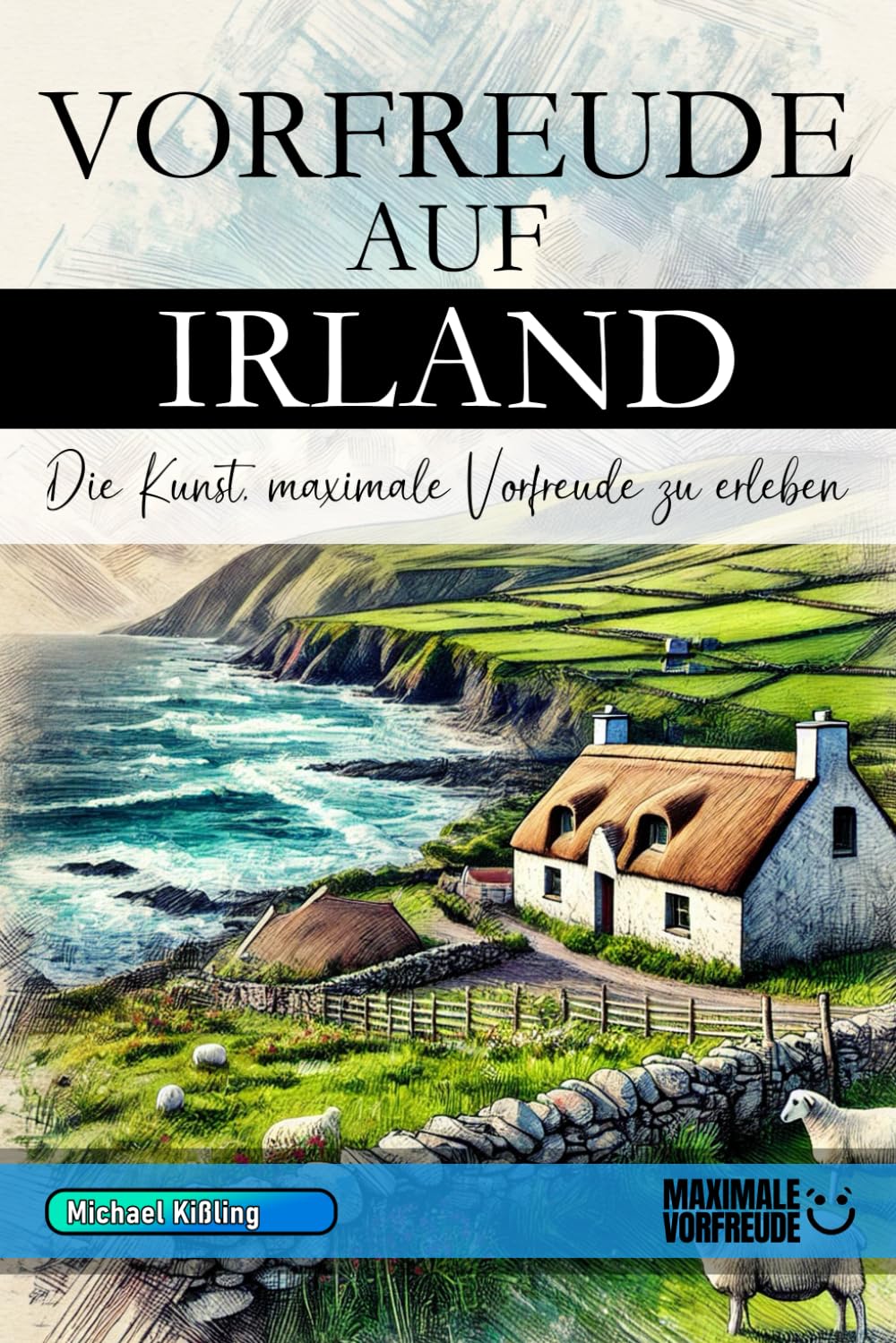 Vorfreude auf Irland - Die Kunst, maximale Vorfreude zu erleben: Das unverzichtbare Irland Must-have Buch mit wertvollen Tipps für deinen unvergesslichen Urlaub | Irland Geschenk Learning & Reference