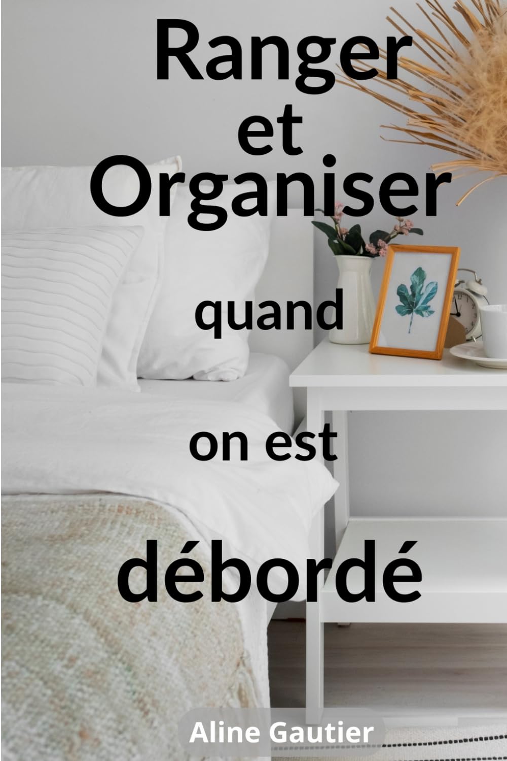 Ranger et Organiser quand on est débordé: Transformez votre maison en un espace apaisant avec des méthodes faciles book