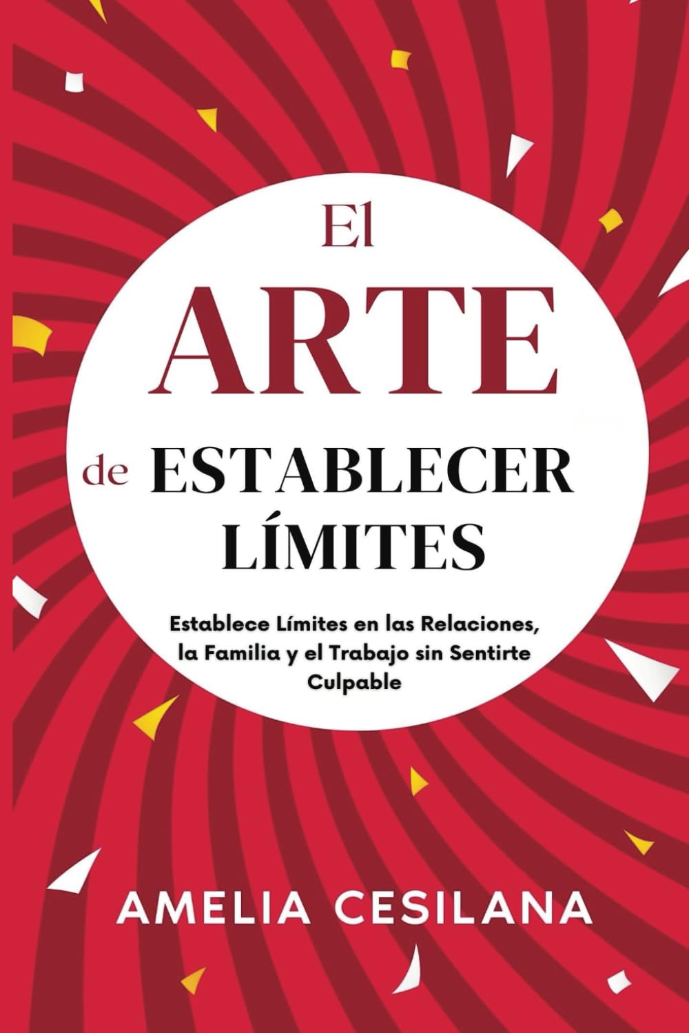 El Arte de Establecer Límites: Establece Límites en las Relaciones, la Familia y el Trabajo sin Sentirte Culpable Self-help