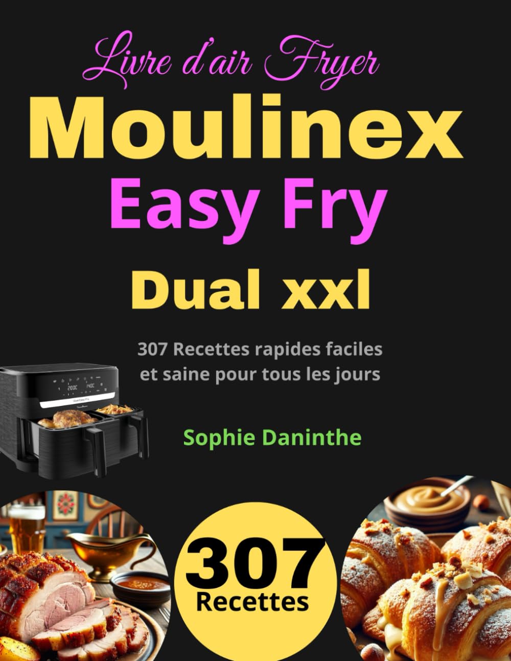 Livre d’air Fryer Moulinex Easy Fry Dual xxl: 307 Recettes rapides faciles et saine pour tous les jours book