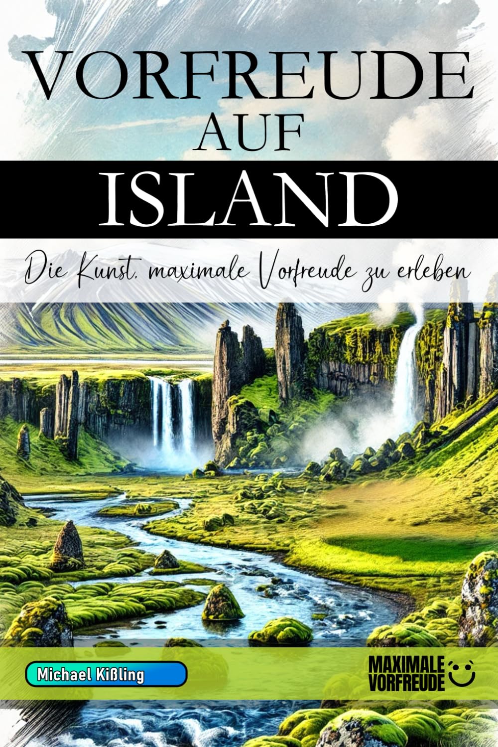 Vorfreude auf Island - Die Kunst, maximale Vorfreude zu erleben: Das unverzichtbare Island Must-have Buch mit wertvollen Tipps für deinen unvergesslichen Urlaub | Island Geschenk Learning & Reference