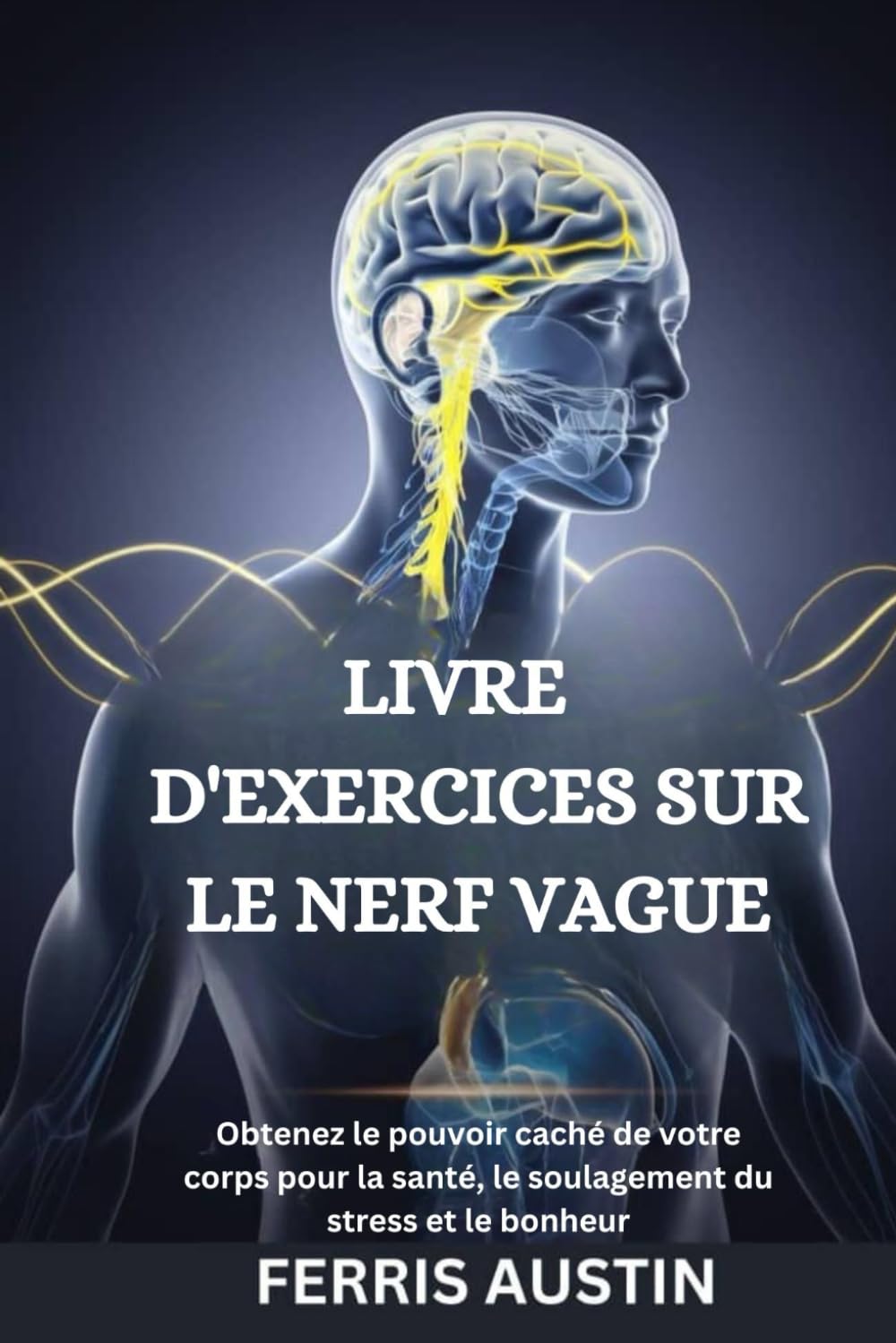 LIVRE D'EXERCICES SUR LE NERF VAGUE: Obtenez le pouvoir caché de votre corps pour la santé, le soulagement du stress et le bonheur book