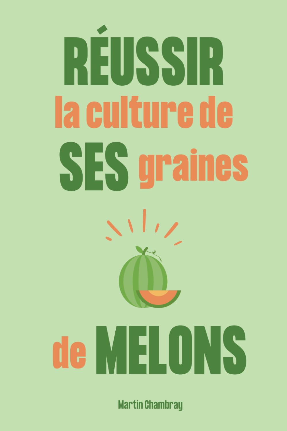 Réussir la culture de ses graines de melons: Du semis à la récolte, le guide complet pour avoir de très bonnes plantations chaque année book