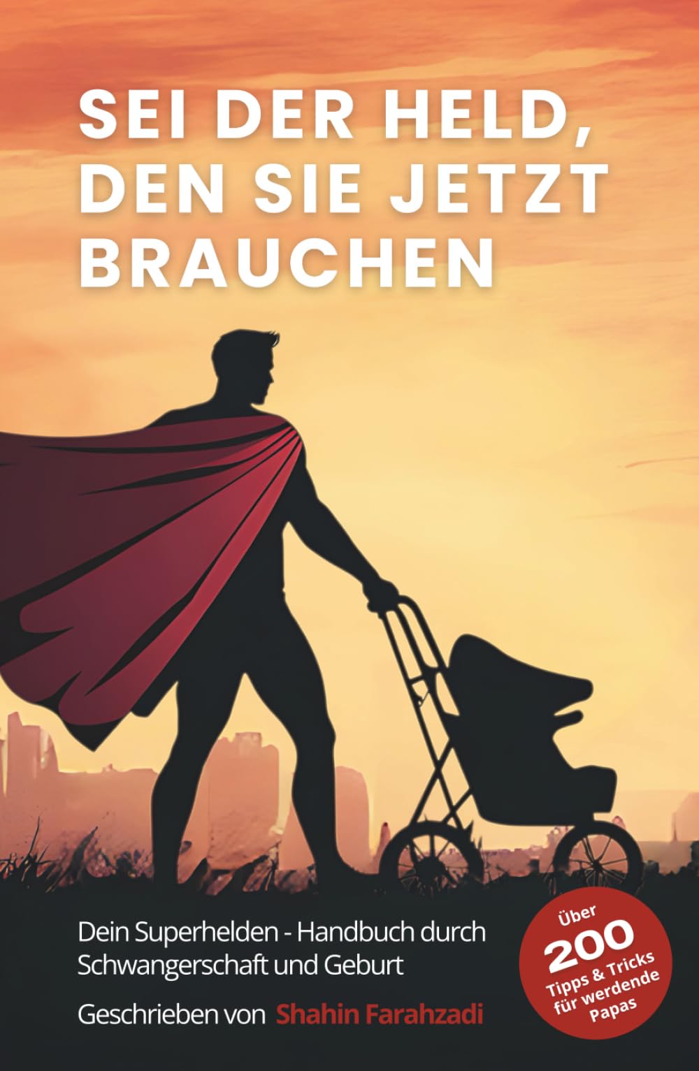 Sei der Held, den sie jetzt brauchen – Der ultimative Vater-Guide für Schwangerschaft, Geburt & das erste Jahr: Über 200 Tipps & Strategien für ... (Vatersein – Eine innere Heldenreise, Band 1) Lifestyle