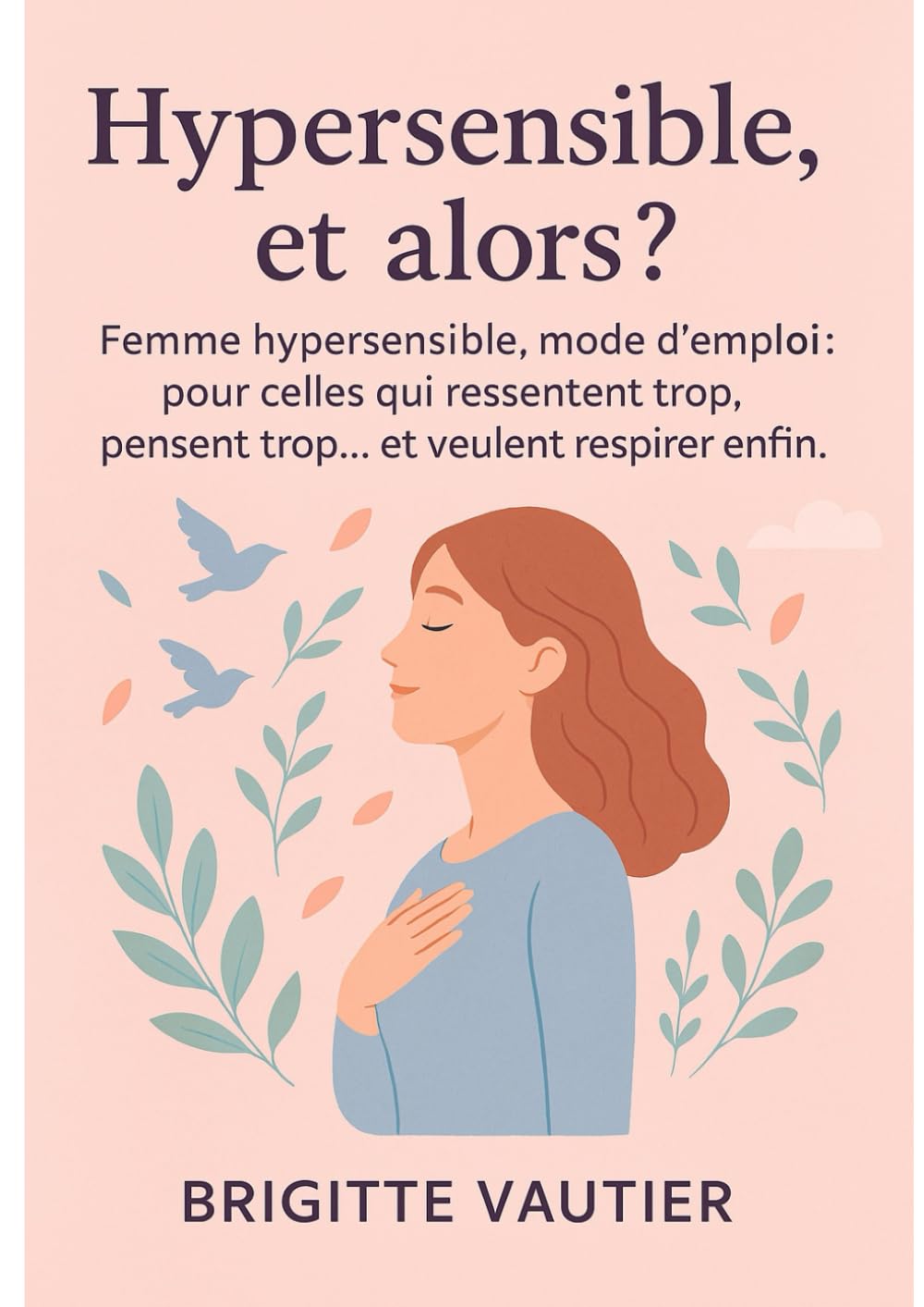 Hypersensible, et alors ?: Femme hypersensible, mode d’emploi : pour celles qui ressentent trop, pensent trop… et veulent respirer enfin. book
