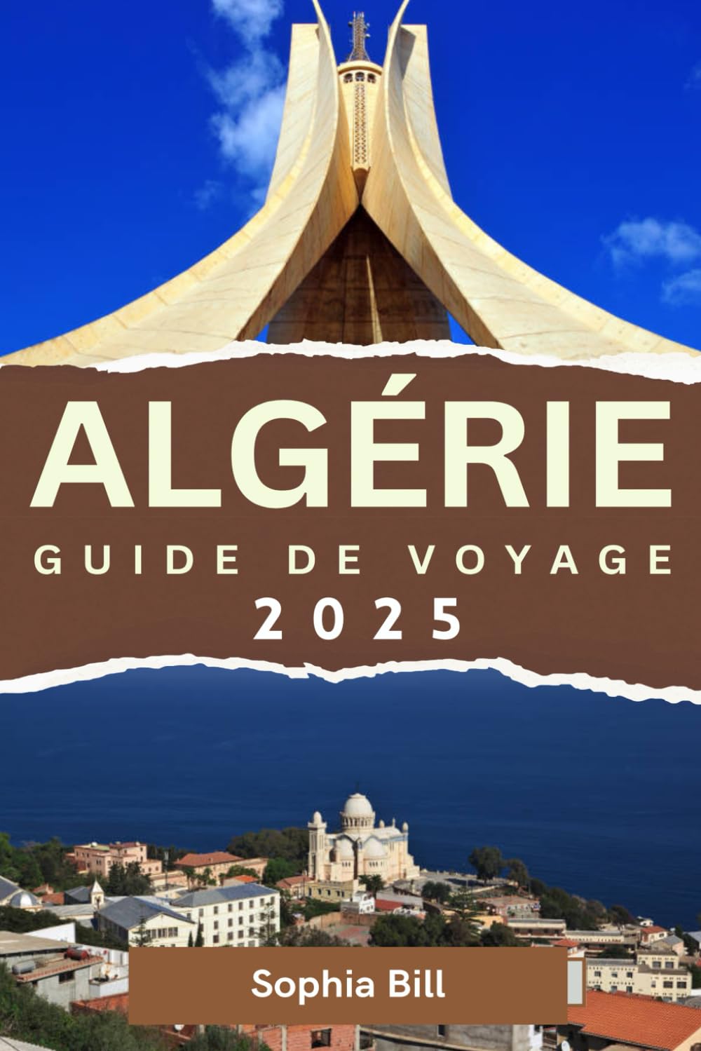 ALGÉRIE Guide de voyage 2025: Découvrez des merveilles anciennes, des villes animées et des paysages à couper le souffle à travers l'Algérie book