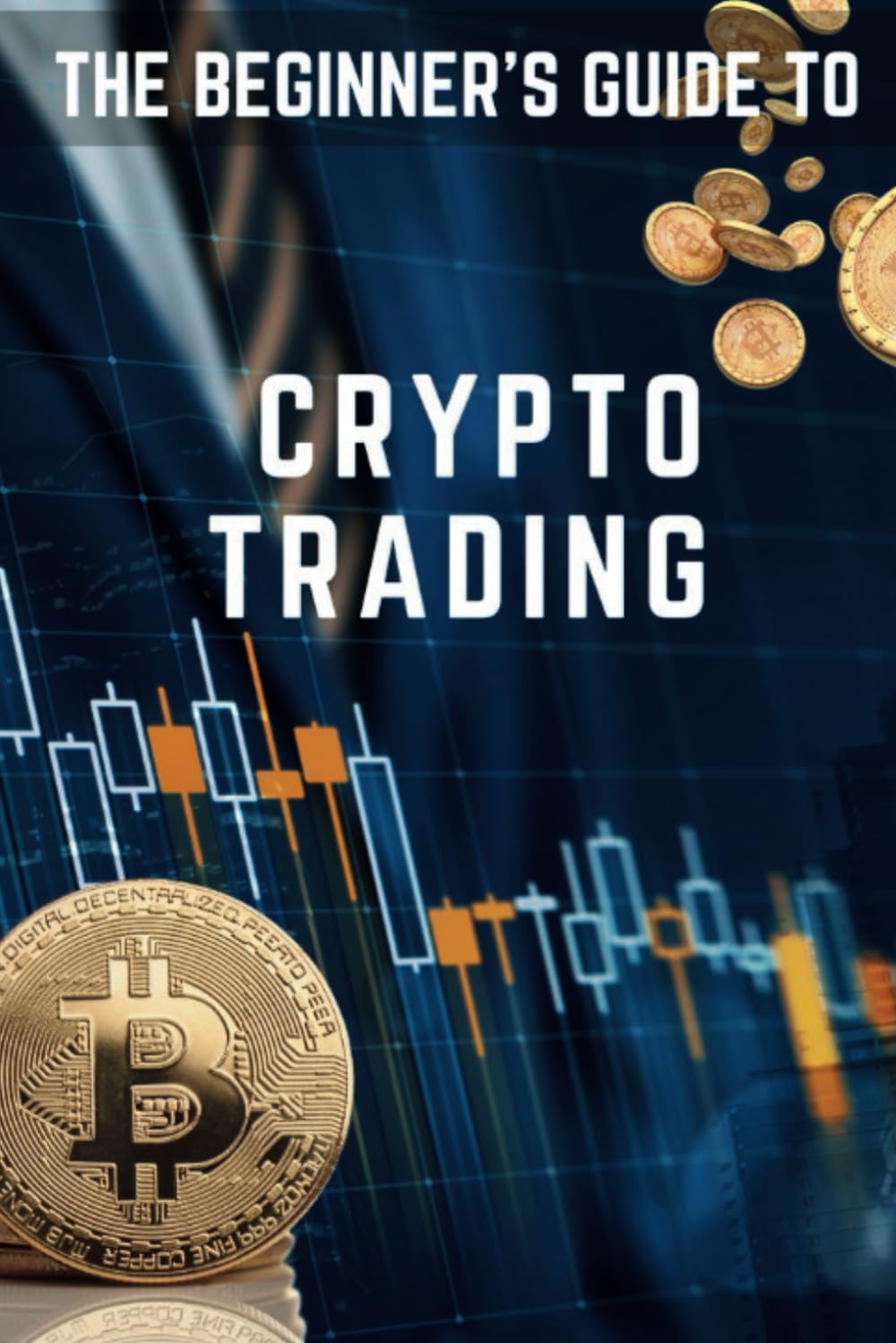 The Beginner's Guide To Crypto Trading: An Introduction to Cryptocurrency Trading and Investing Business, Finance & Career