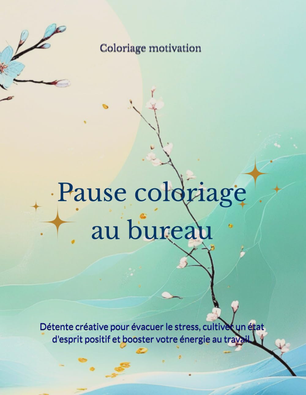 Pause coloriage au bureau: Détente créative pour évacuer le stress, cultiver un état d'esprit positif et booster votre énergie au travail. book