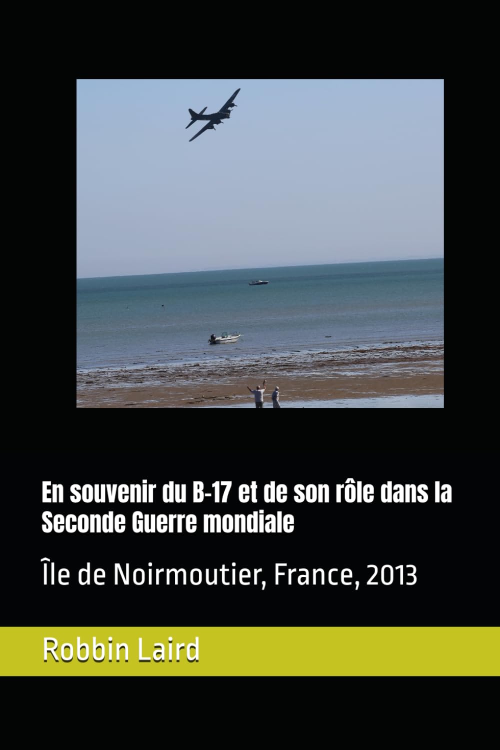 En souvenir du B-17 et de son rôle dans la Seconde Guerre mondiale: Île de Noirmoutier, France, 2013 book