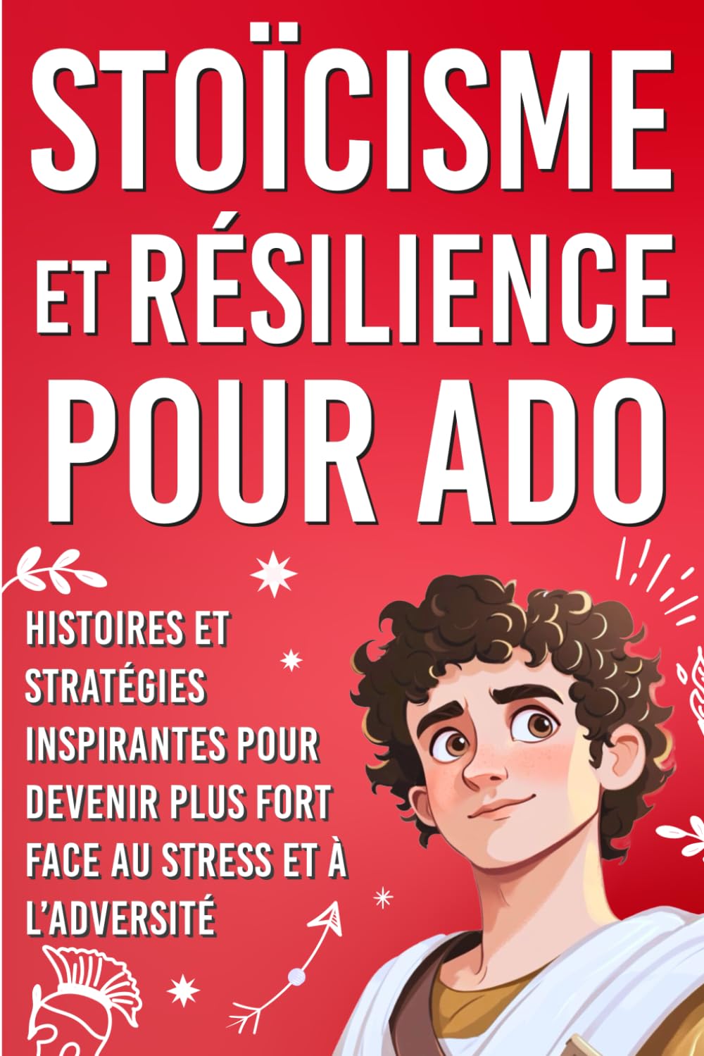 Philosophie stoicienne : Stoïcisme et Résilience pour Ado: Sagesse stoicienne - Histoires inspirantes pour devenir plus fort face au stress et à ... ado) (Gestion des émotions – Adolescents) Non-fiction