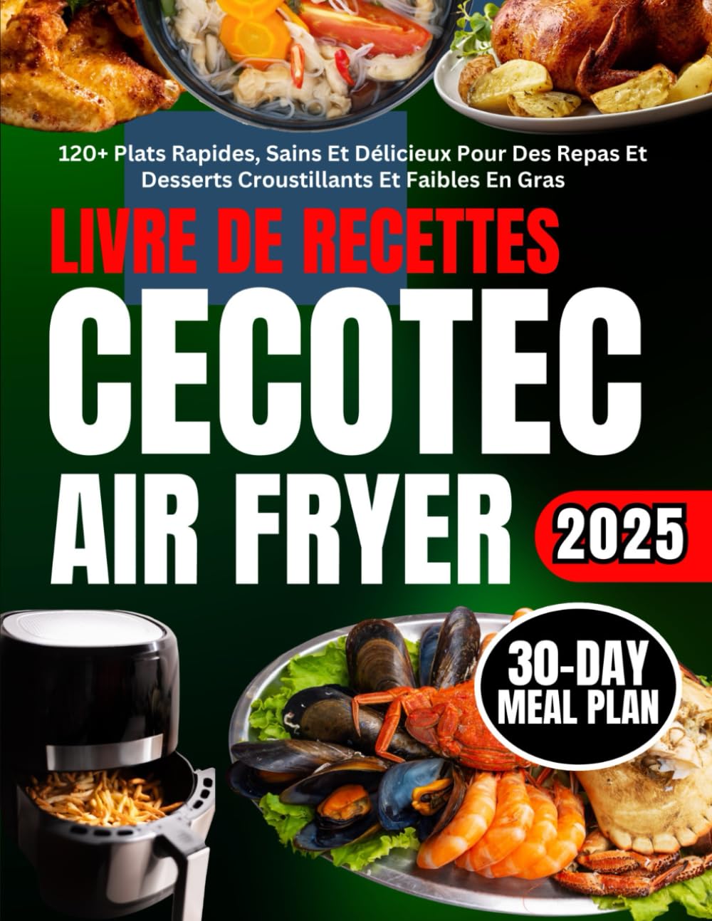 Livre De Recettes Cecotec Air Fryer: 120+ Plats Rapides, Sains Et Délicieux Pour Des Repas Et Desserts Croustillants Et Faibles En Gras book