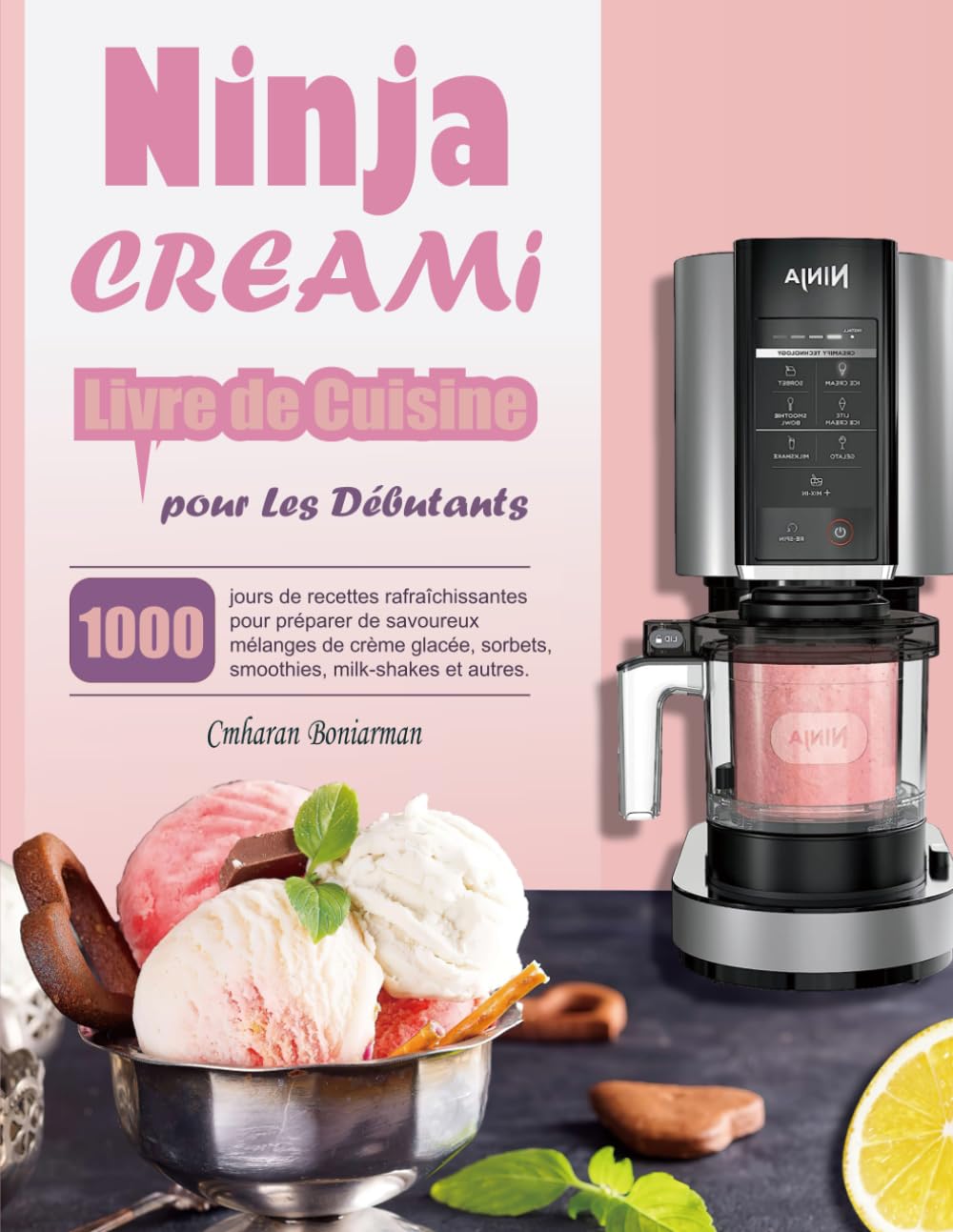 Livre de Cuisine Ninja CREAMi pour Les Débutants: 1000 jours de recettes rafraîchissantes pour préparer de savoureux mélanges de crème glacée, sorbets, smoothies, milk-shakes et autres. book
