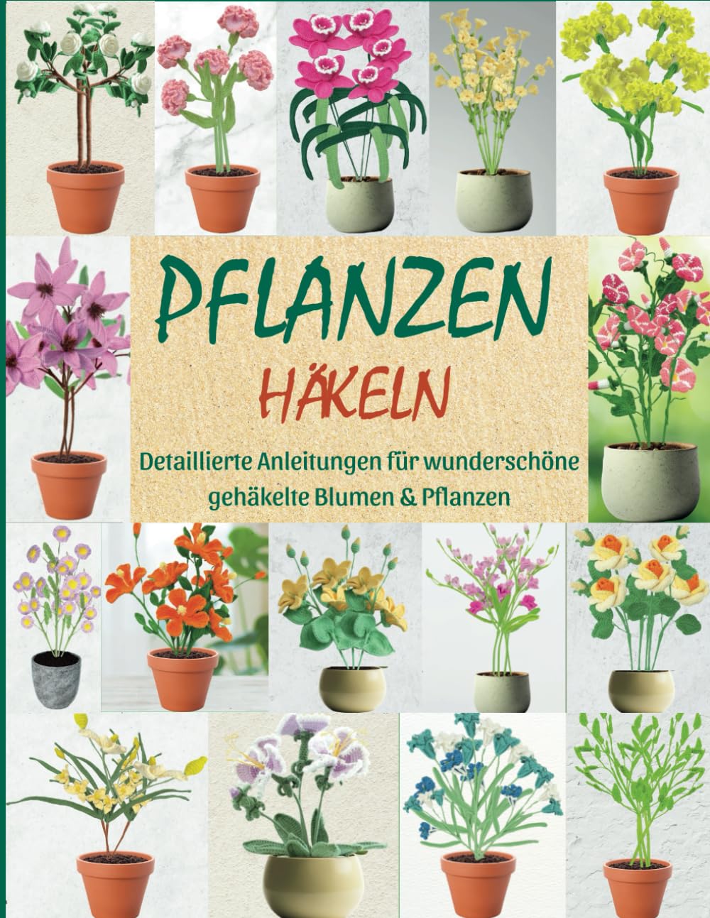 Pflanzen Häkeln: Detaillierte Anleitungen für wunderschöne gehäkelte Blumen & Pflanzen Hobbies & Crafts