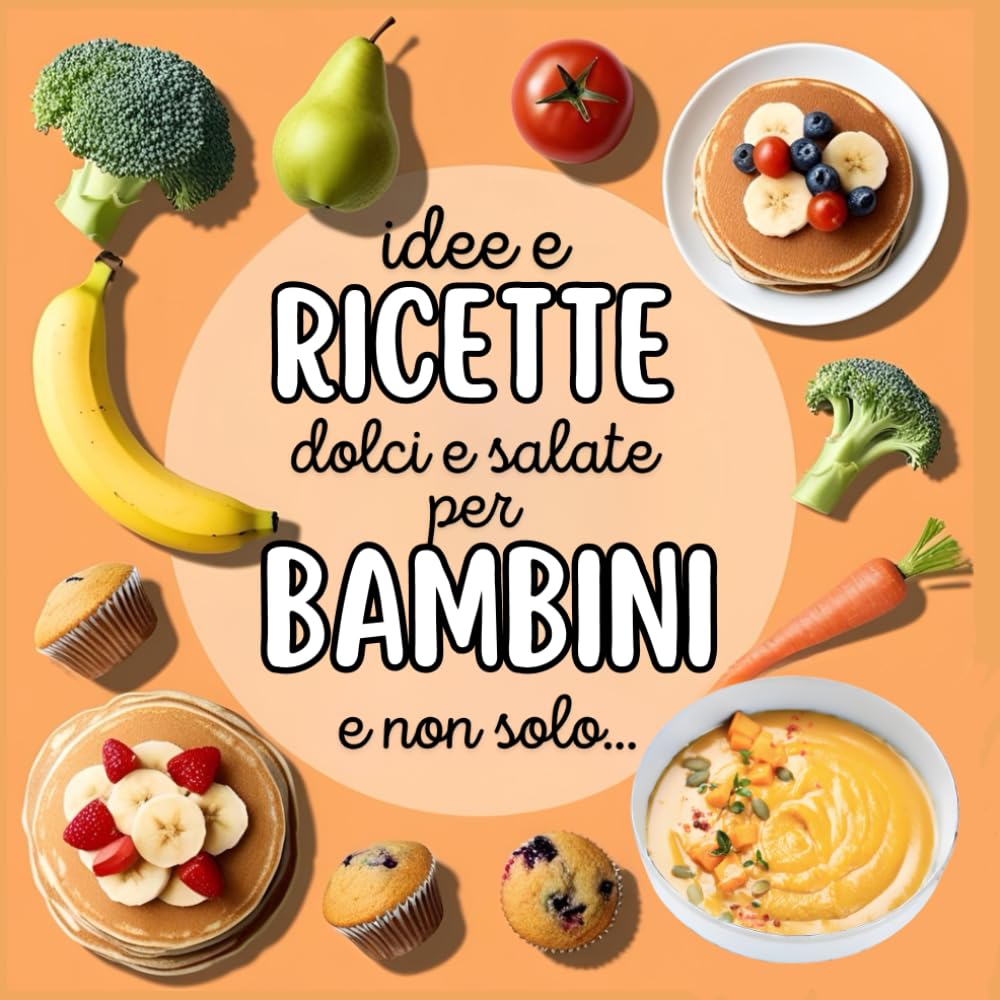 idee e ricette dolci e salate per bambini (e non solo): ricette dolci e salate per bambini (e adulti) - sin dallo svezzamento book