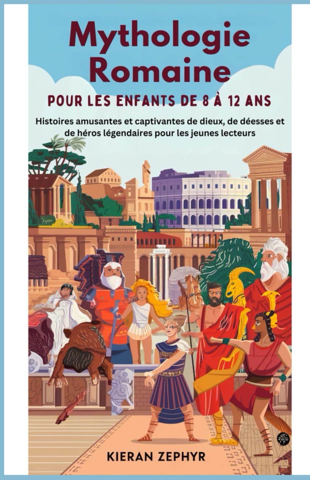 Mythologie romaine pour les enfants de 8 à 12 ans: Histoires amusantes et captivantes de dieux, de déesses et de héros légendaires pour les jeunes lecteurs book