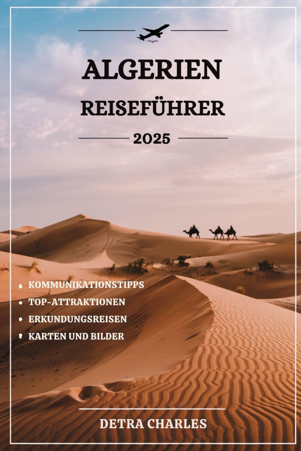 ALGERIEN REISEFÜHRER 2025: Schalten Sie atemberaubende Landschaften, antike Ruinen, lebendige Städte, exotische Strände, Wüstenabenteuer, köstliche Küche und unvergessliche kulturelle Erlebnisse frei Travel Guides