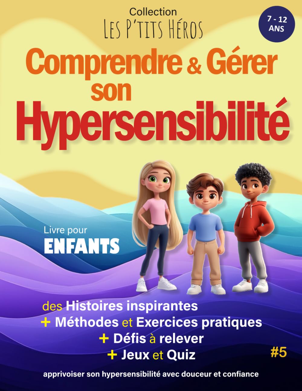 Comprendre et Gérer son Hypersensibilité: Livre pour enfants de 7 ans à 12 ans : Histoires inspirantes, méthodes et exercices pour apprivoiser son Hypersensibilité + Quiz et Jeux 6-9 years