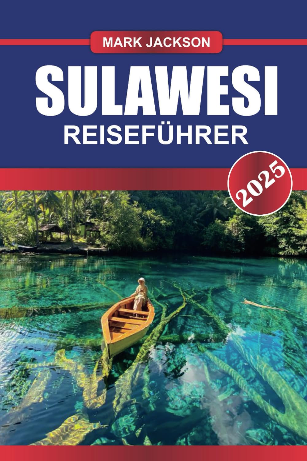SULAWESI Reiseführer 2025: Erkunden Sie unberührte Korallenriffe, grünes Hochland und reiche kulturelle Traditionen auf Indonesiens bezaubernder Insel Travel Guides