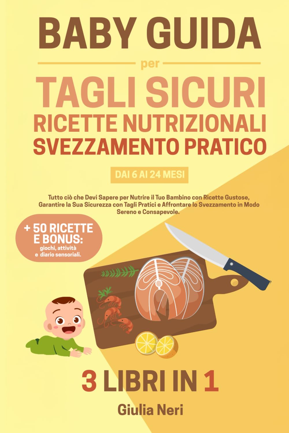 Baby Guida per Tagli Sicuri, Ricette Nutrizionali e Svezzamento Pratico dai 6 ai 24 Mesi – 3 libri in 1: Tutto ciò che Devi Sapere per Nutrire il Tuo Bambino con Ricette Gustose, Garantire la Sua Sicu book
