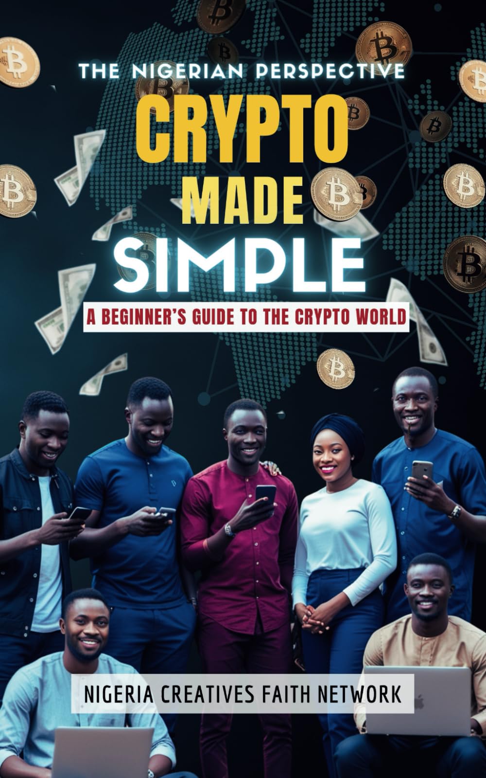 The Nigerian Perspective: Crypto Made Simple: A Beginner’s Guide to the Crypto World — A Faith-Based Beginner’s Guide to Cryptocurrency for Nigerians ... Start Safely & Grow Confidently / God & ETH Business & Technology