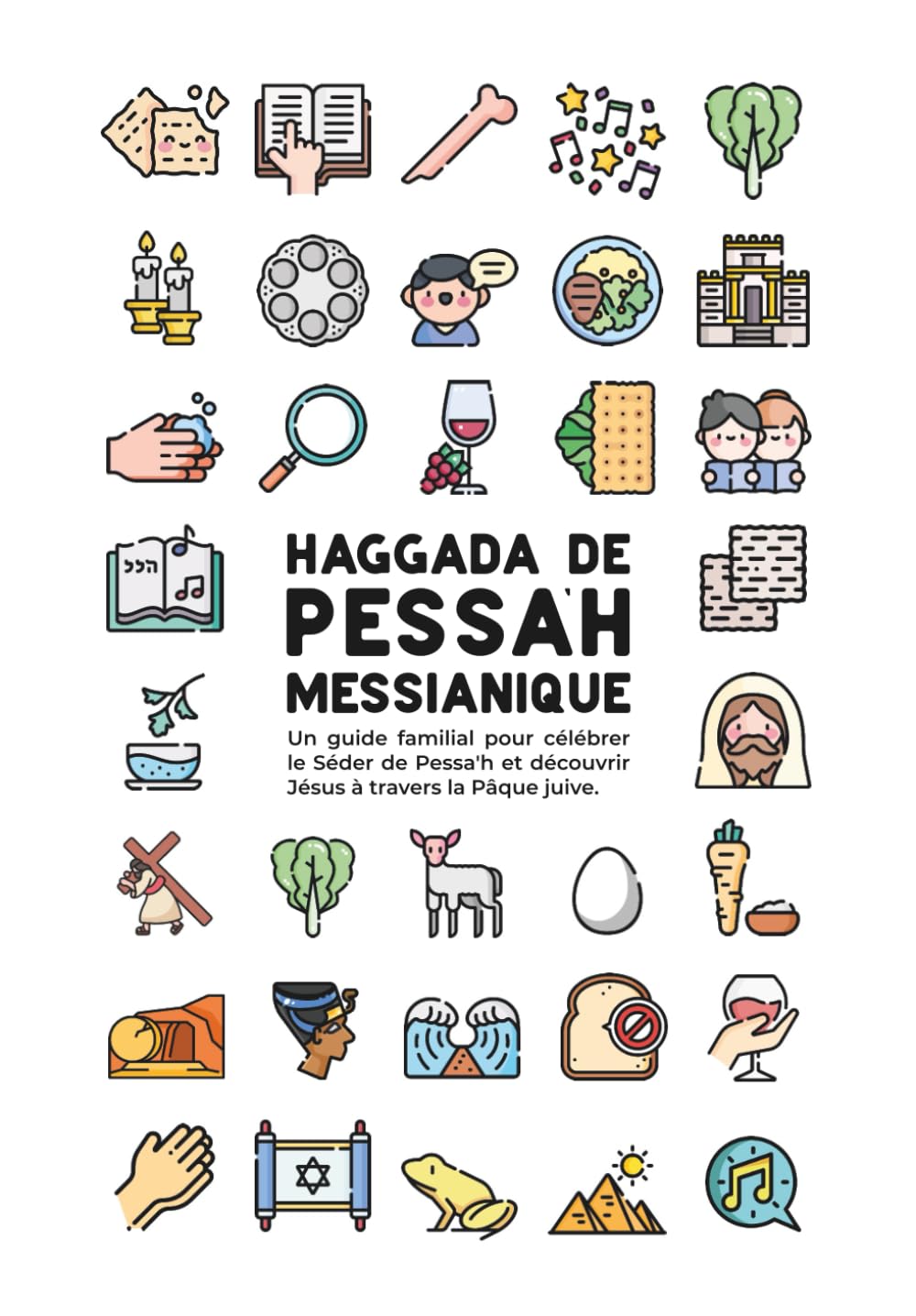 Haggada de Pessah messianique: Un guide familial pour célébrer le Séder de Pessa'h et découvrir Jésus à travers la Pâque juive. book