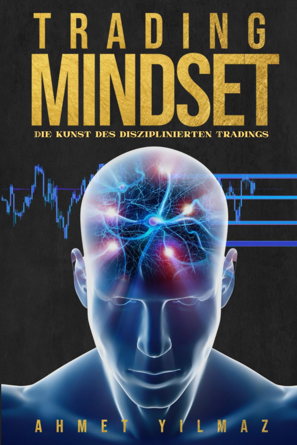 Trading Mindset: Die Kunst des disziplinierten Tradings - Strategien für mentale Stärke & langfristigen Erfolg Business, Finance & Career