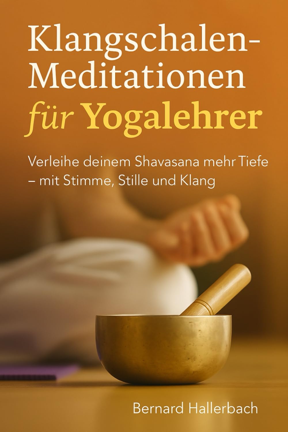 Klangschalen-Meditationen für Yogalehrer: Das Praxisbuch: Verleihe deinem Shavasana mehr Tiefe - mit Stimme, Stille und Klang Lifestyle