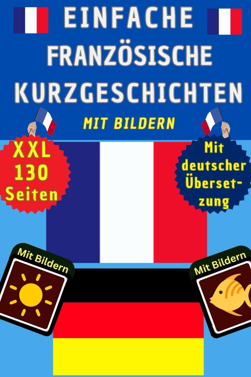 Französische Kurzgeschichten A1 für Anfänger mit Bildern - Französisch Deutsch zweisprachig - einfache A1/A2 Übungen – Französisch lernen für Kinder ... für die 5./.6 Klasse für Einsteiger Foreign Languages ​​& Dictionaries