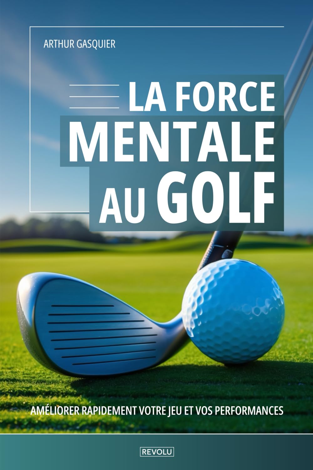 La force mentale au Golf: Améliorer rapidement votre jeu et vos performances book