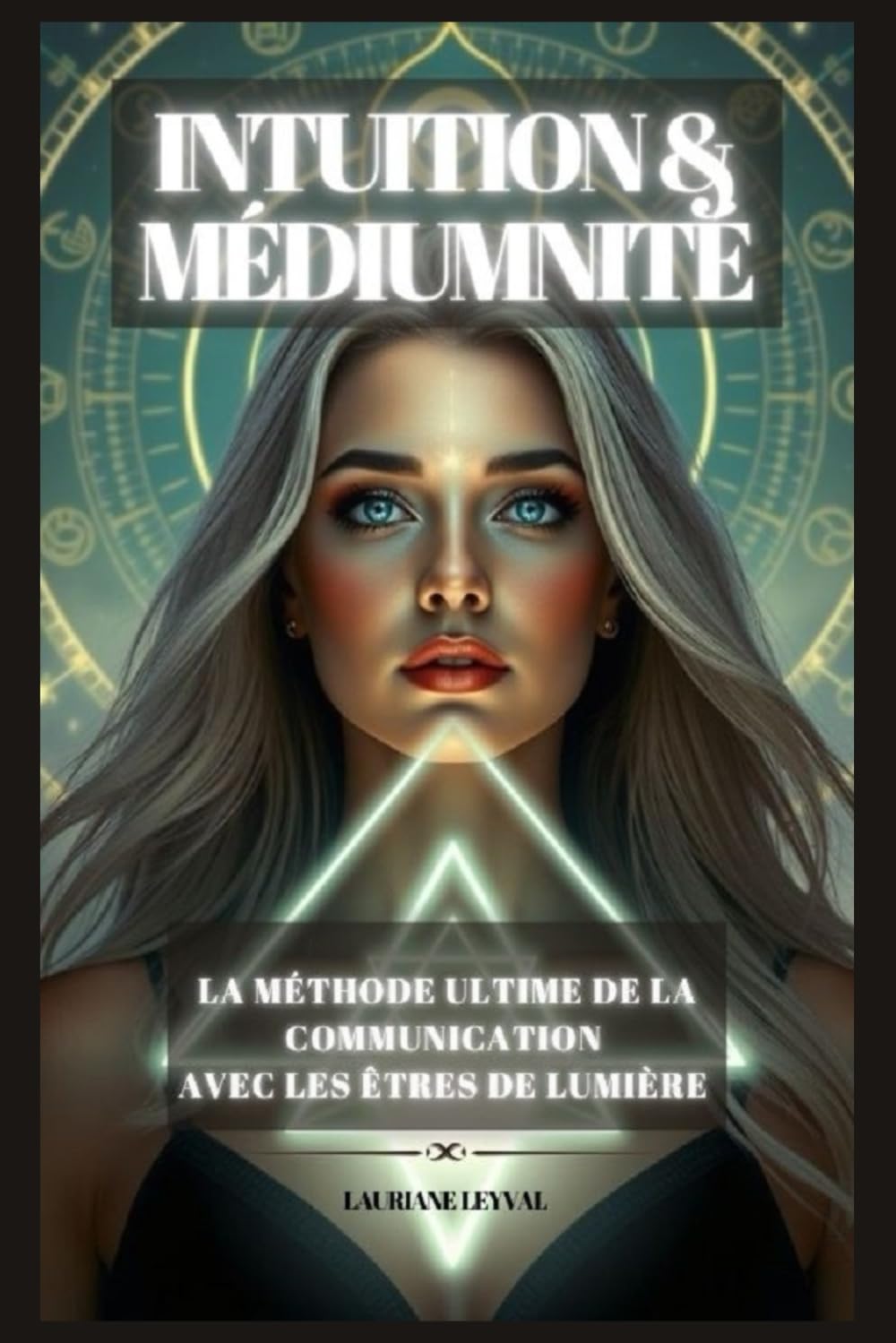 INTUITION & MEDIUMNITE : La Méthode Ultime De La Communication Avec Les Etres De Lumière: Découvrez La Méthode du Triangle de la Canalisation - Exercices pratiques et Méditations Guidées book