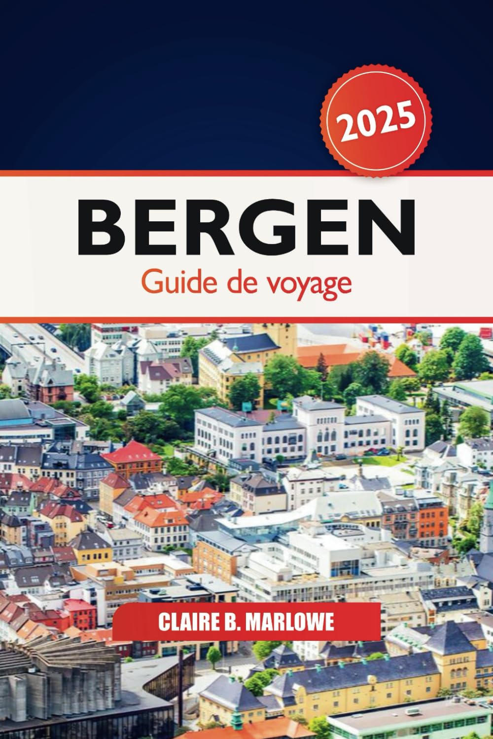 Bergen Guide de voyage 2025: Découvrez les magnifiques fjords de Norvège, la culture, les sites historiques, la beauté des paysages, les conseils d'initiés et l'aventure en Scandinavie Travel Guides