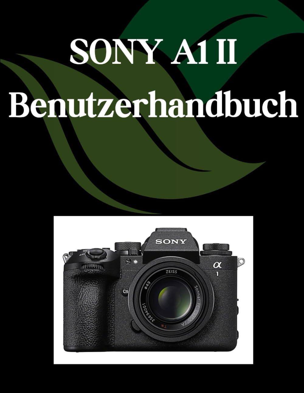 SONY A1 II Benutzerhandbuch: Ein umfassendes und detailliertes Handbuch für Fotografen und Kreative für Anfänger und Senioren,Tipps zur Fehlerbehebung und Erläuterung der erweiterten Einstellungen Photography
