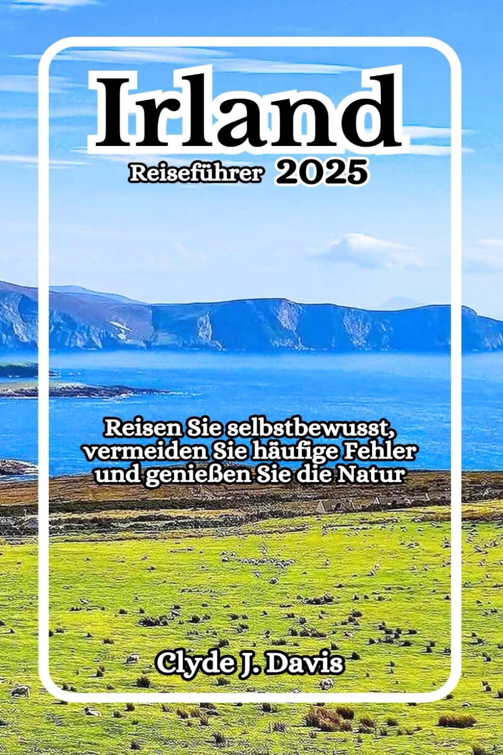 Irland Reiseführer 2025: Reisen Sie selbstbewusst, vermeiden Sie häufige Fehler und genießen Sie die Natur Travel Guides