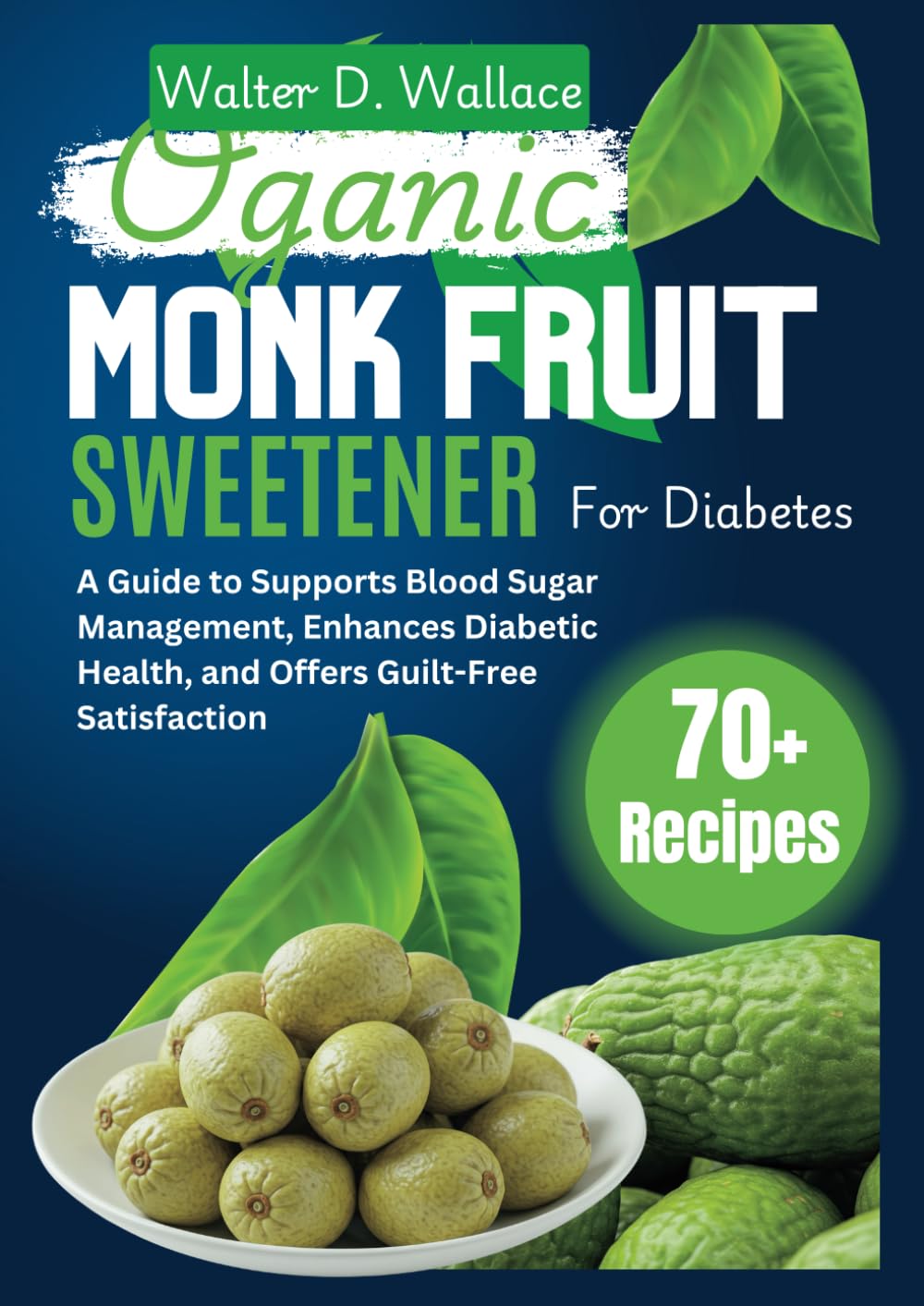 The Organic Monk Fruit Sweetener for Diabetes: A Guide to Supports Blood Sugar Management, Enhances Diabetic Health, and Offers Guilt-Free Satisfaction Health, Nutrition & Fitness