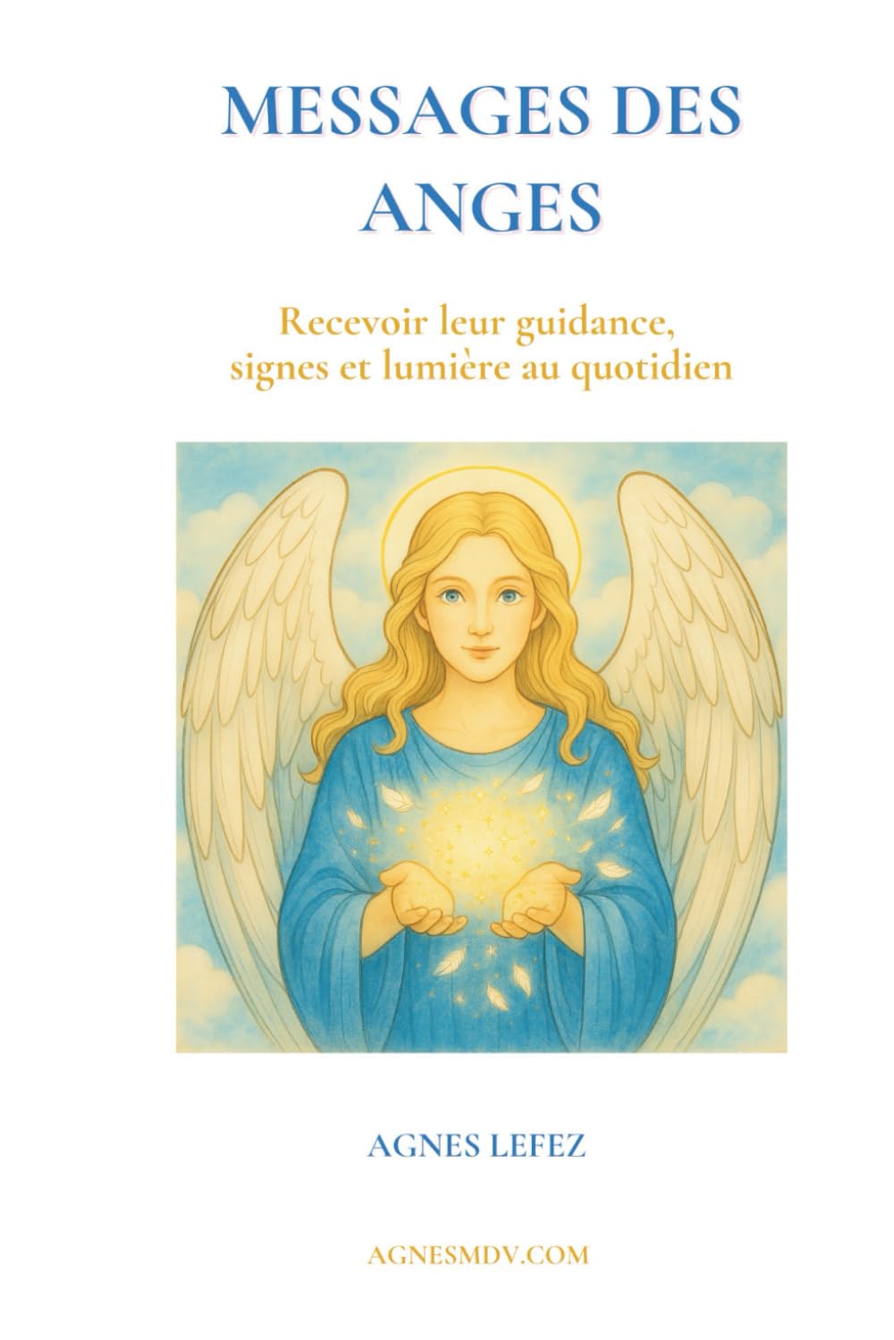 Messages des Anges: Recevoir leur guidance, signes et lumière au quotidien book