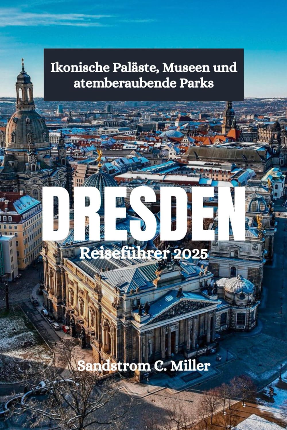 DRESDEN Reiseführer 2025: Ikonische Paläste, Museen und atemberaubende Parks Travel Guides
