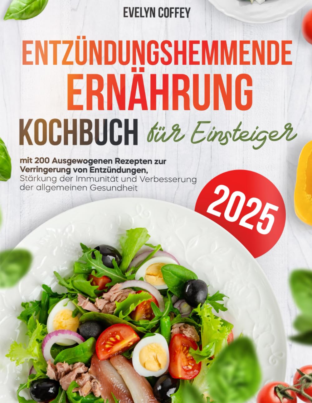 Entzündungshemmende Ernährung Kochbuch für Einsteiger: 200 Ausgewogenen Rezepten zur Verringerung von Entzündungen, Stärkung der Immunität und Verbesserung der allgemeinen Gesundheit Health, Nutrition & Fitness