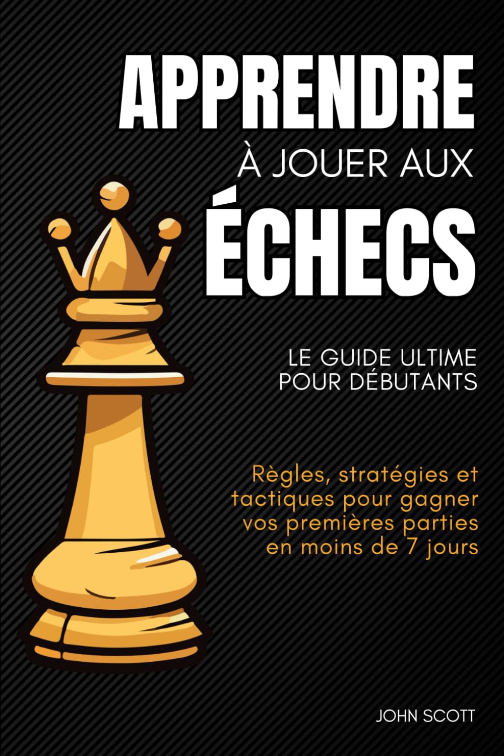 Apprendre à jouer aux échecs : Le guide ultime pour débutants: Règles, stratégies et tactiques pour gagner vos premières parties en moins de 7 jours book