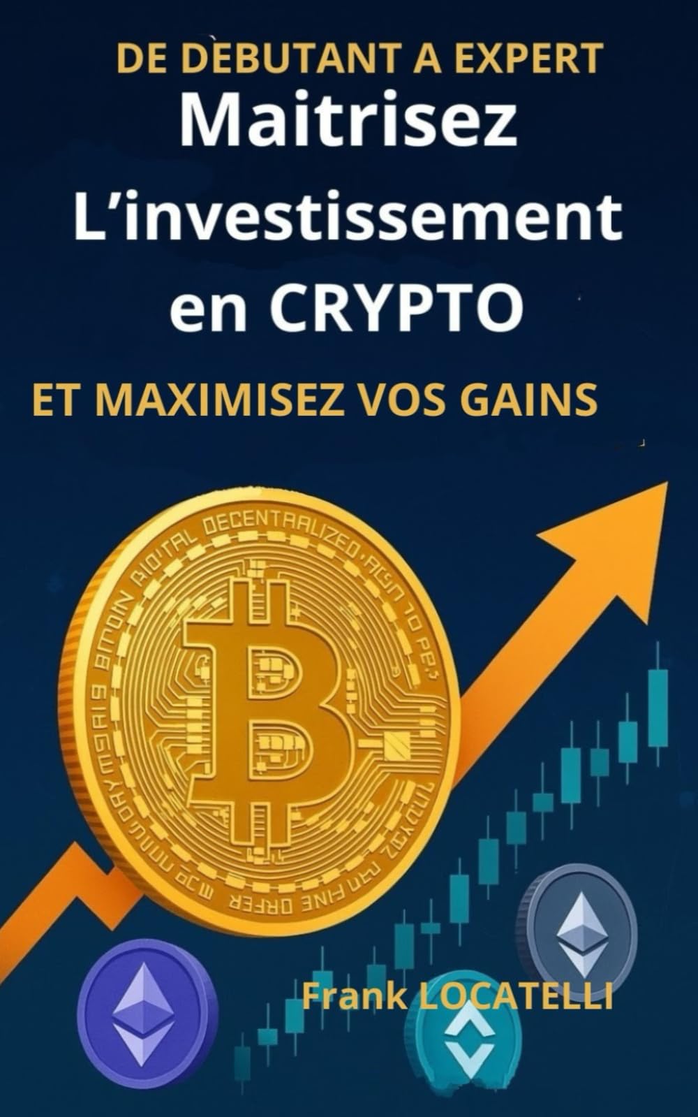 De Débutant à Expert : Maîtrisez l’Investissement en Crypto monnaies et Maximisez Vos Gains. Guide 100 % pratique book