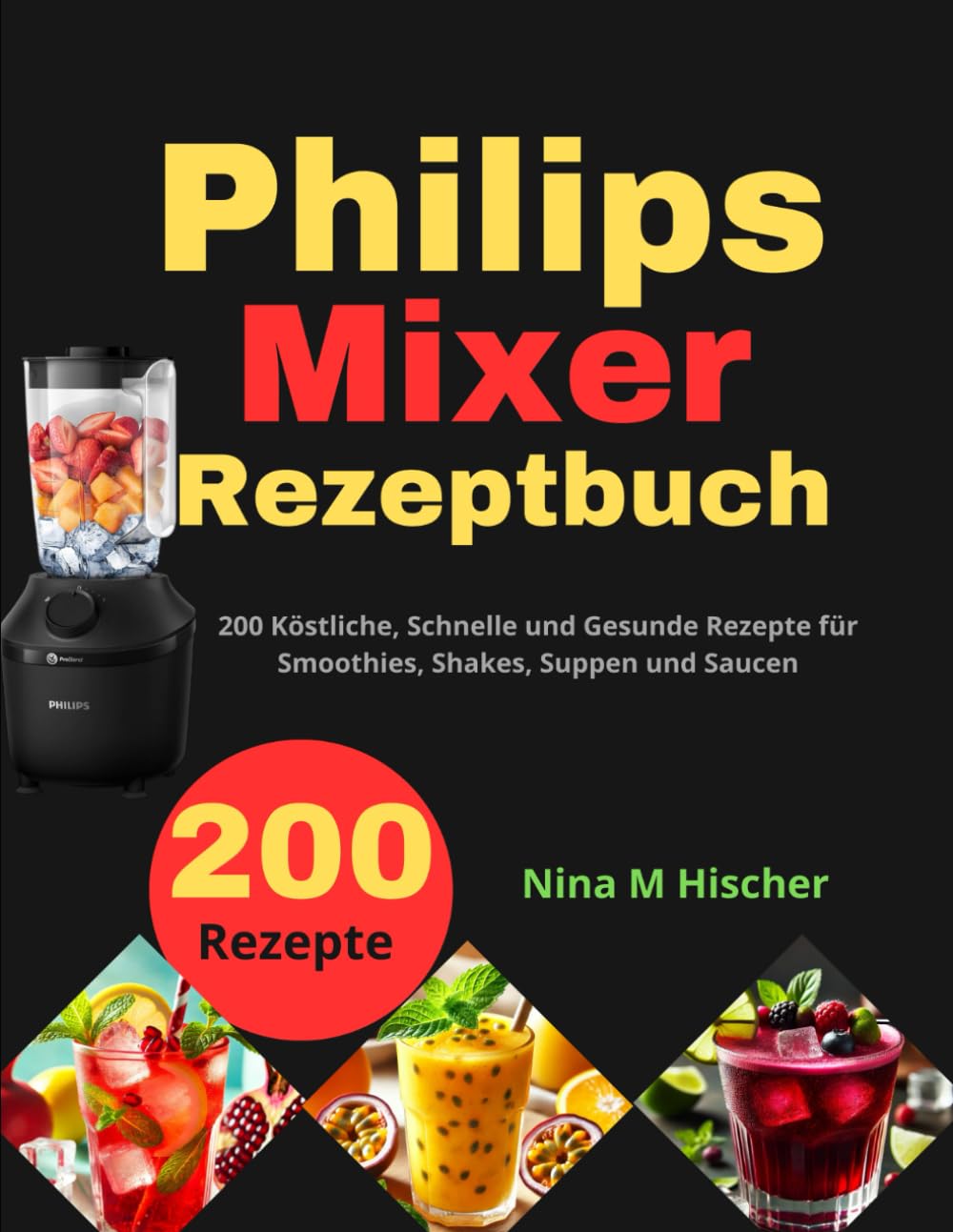 Philips Mixer Rezeptbuch: 200 Köstliche, Schnelle und Gesunde Rezepte für Smoothies, Shakes, Suppen und Saucen Cooking & Enjoying