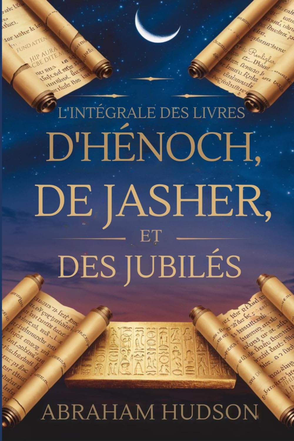 L'intégrale Des Livres d'Hénoch, De Jasher et Des Jubilés: Avec contexte historique, réflexions théologiques et commentaires approfondis sur les trois textes anciens book